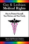 Gay and Lesbian Medical Rights : How to Protect Yourself Your Partner and Your Family