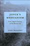 Joyce's Messianism : Dante, Negative Existence, and the Messianic Self Joyce's Messianism : Dante, Negative Existence, and the Messianic Self