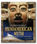 Mesoamerican Myth: A Treasury of Central American Legends, Art, and History : A Treasury of Central American Legends, Art, and History