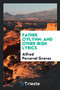 Father O'Flynn : And Other Irish Lyrics by Alfred Perceval Graves - Paperback