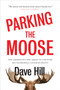 Parking The Moose : One American's Epic Quest to Uncover His Incredible Canadian by Dave Hill - Hardback