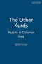 The Other Kurds : Yazidis in Colonial Iraq