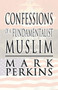 Confessions of a Fundamentalist Muslim Confessions of a Fundamentalist Muslim