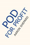 Pod for Profit : More on the New Business of Self Publishing, or How to Publish Your Books with Online Book Marketing and Print on Demand by Lightning Source