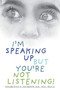 I'm Speaking Up but You're Not Listening!
