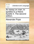 An Essay on Man. in Epistles to a Friend. Epistle II. the Second Edition.