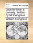 Love for Love : A Comedy. Written by MR Congreve.