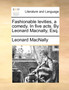 Fashionable Levities, a Comedy. in Five Acts. by Leonard Macnally, Esq.