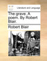 The Grave. a Poem. by Robert Blair.