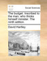 The Budget. Inscribed to the Man, Who Thinks Himself Minister. the Ninth Edition.