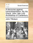 A Discourse Against Transubstantiation. by His Grace, John, Late Lord Archbishop of Canterbury.