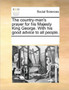 The Country-Man's Prayer for His Majesty King George. with His Good Advice to All People.