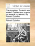 The Toy-Shop. to Which Are Added, Epistles and Poems on Several Occasions. by Robert Dodsley.