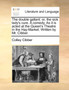 The Double Gallant : Or, the Sick Lady's Cure. a Comedy. as It Is Acted at the Queen's Theatre in the Hay-Market. Written by Mr. Cibber.