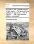 A Guide to the English Tongue. in Two Parts. ... to Which Is Now Added, an Appendix, ... by T. Dyche, ... the Forty-Second Edition, Corrected.