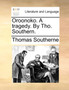 Oroonoko. a Tragedy. by Tho. Southern.
