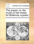 The prayer; or, the muse on her knees for Britannia; a poem.