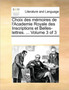 Choix des memoires de l'Academie Royale des Inscriptions et Belles-lettres. ... Volume 3 of 3