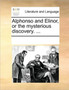 Alphonso and Elinor, or the mysterious discovery. ...
