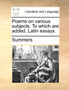 Poems on Various Subjects. to Which Are Added, Latin Essays.