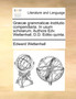 Gr]c] Grammatic] Institutio Compendiaria. in Usum Scholarum. Authore Edv. Wettenhall, D.D. Editio Quinta.