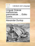 Lingu] Gr]c] Institutiones Grammatic]. ... Editio Quarta.