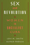 Sex and Revolution : Women in Socialist Cuba