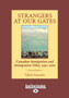 Strangers at Our Gates : Canadian Immigration and Immigration Policy, 1540-2006 Revised Edition