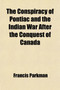 The Conspiracy of Pontiac and the Indian War After the Conquest of Canada (Volume 1)