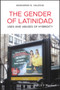 The Gender of Latinidad : Uses and Abuses of Hybridity