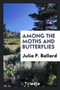 Among the Moths and Butterflies by Julia P Ballard - Paperback
