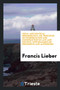 Legal and Political Hermeneutics, Or, Principles of Interpretation and Construction in Law and Politics : With Remarks on Precedents and Authorities by Francis Lieber - Paperback