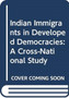 Indian Immigrants in Developed Democracies : A Cross-National Study