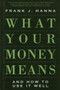 What Your Money Means : And How to Use it Well