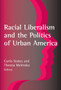Racial Liberalism and the Politics of Urban America