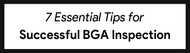 7 Essential Tips for Successful BGA Inspection [Infographic]