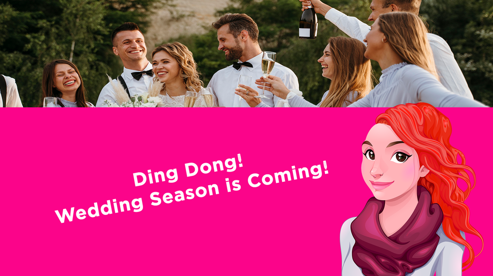 Ding Dong! Wedding Season is Coming! Ding Dong! Wedding Season is Coming!