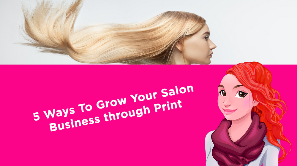 5 Ways To Grow Your Salon Business through Print