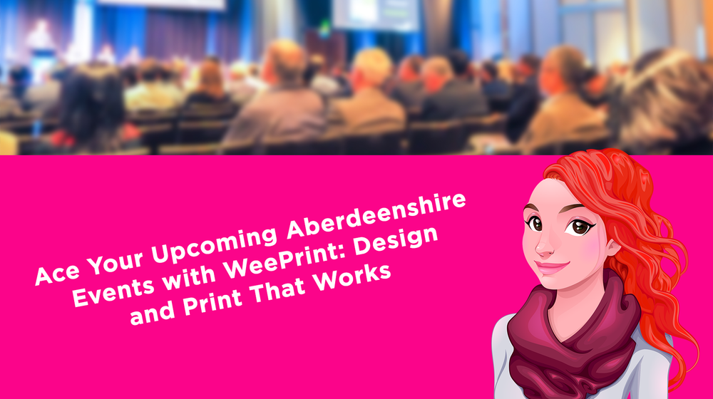 Ace Your Upcoming Aberdeenshire Events with WeePrint: Design and Print That Works