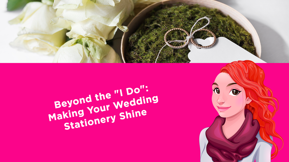Beyond the "I Do": Making Your Wedding Stationery Shine