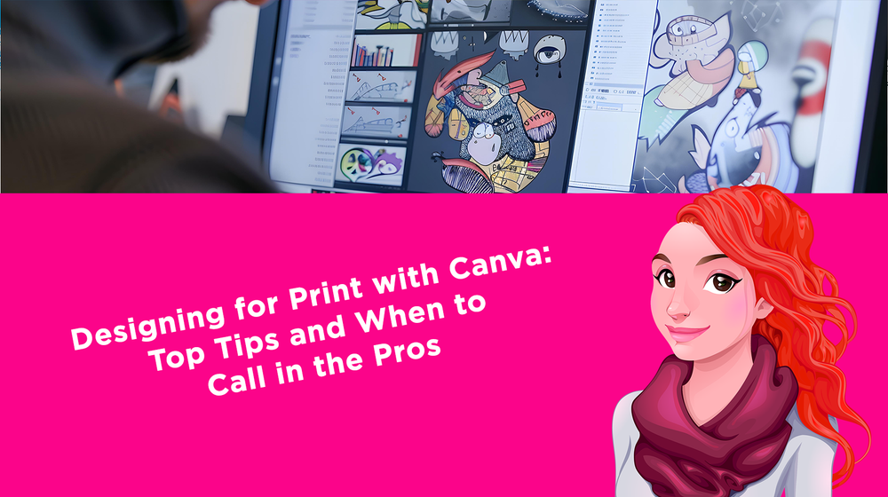 Designing for Print with Canva: Top Tips and When to Call in the Pros