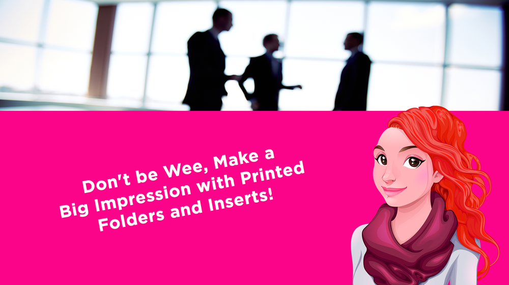 Don't be Wee, Make a Big Impression with Printed Folders and Inserts!