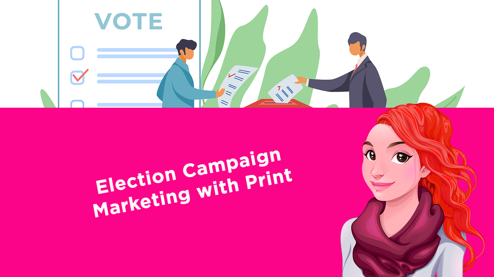 Election Campaign Marketing with Print