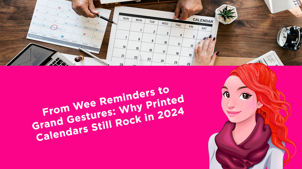 From Wee Reminders to Grand Gestures: Why Printed Calendars Still Rock in 2024