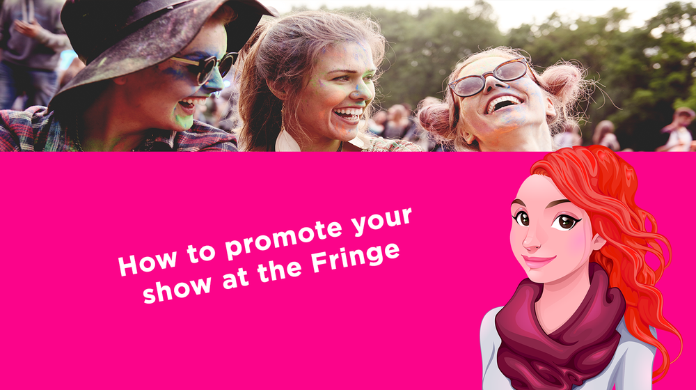 How to promote your show at the Fringe How to promote your show at the Fringe