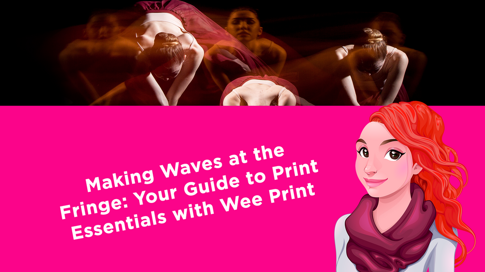 Making Waves at the Fringe: Your Guide to Print Essentials with Wee Print