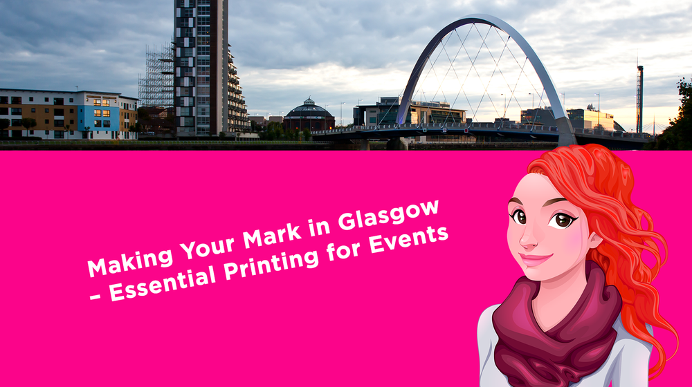 Making Your Mark in Glasgow – Essential Printing for Events