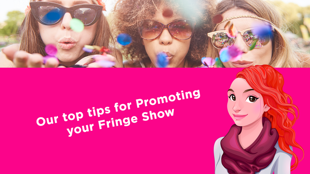 Our top tips for Promoting your Fringe Show Our top tips for Promoting your Fringe Show