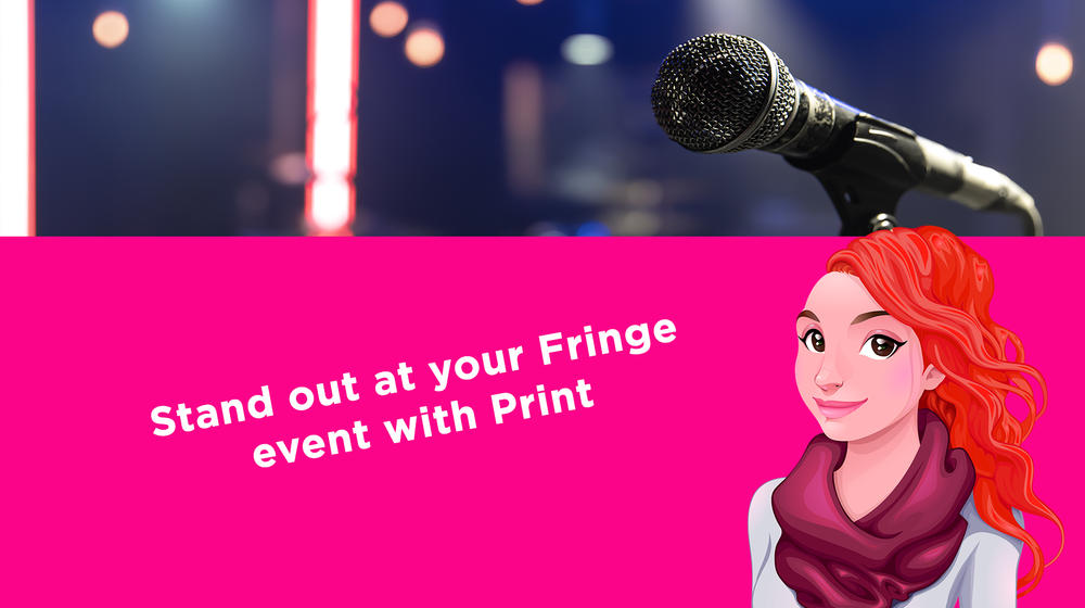 Stand out at your Fringe event with Print