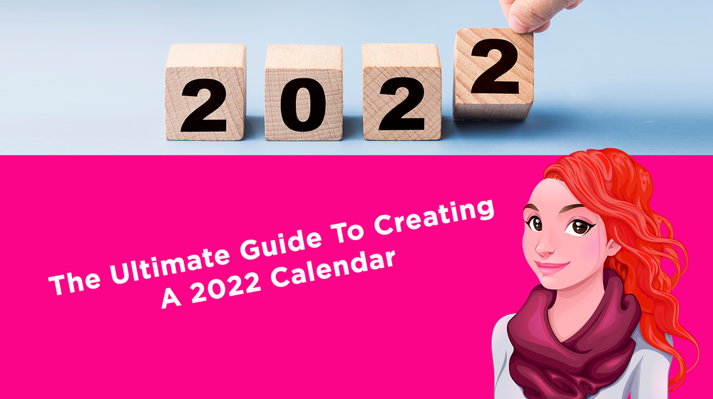 The Ultimate Guide To Creating A 2022 Calendar